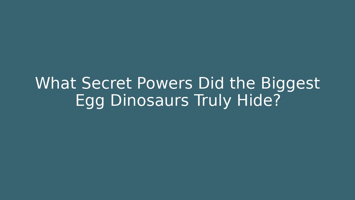 What Secret Powers Did the Biggest Egg Dinosaurs Truly Hide?