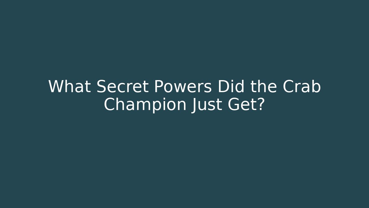 What Secret Powers Did the Crab Champion Just Get?