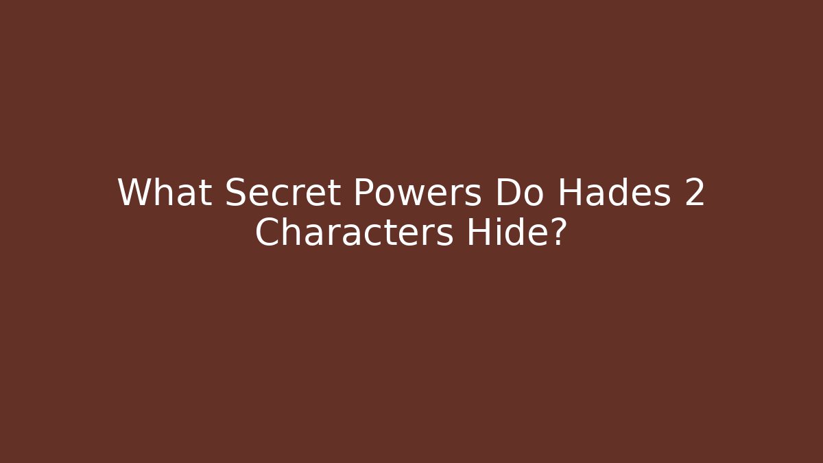 What Secret Powers Do Hades 2 Characters Hide?