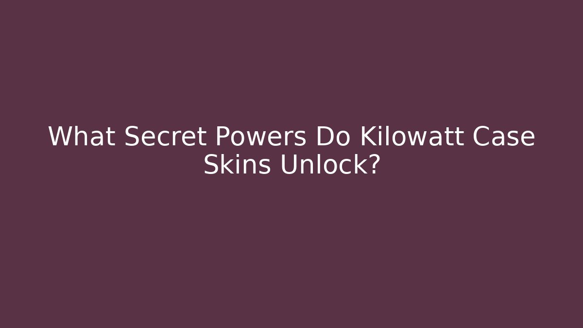 What Secret Powers Do Kilowatt Case Skins Unlock?