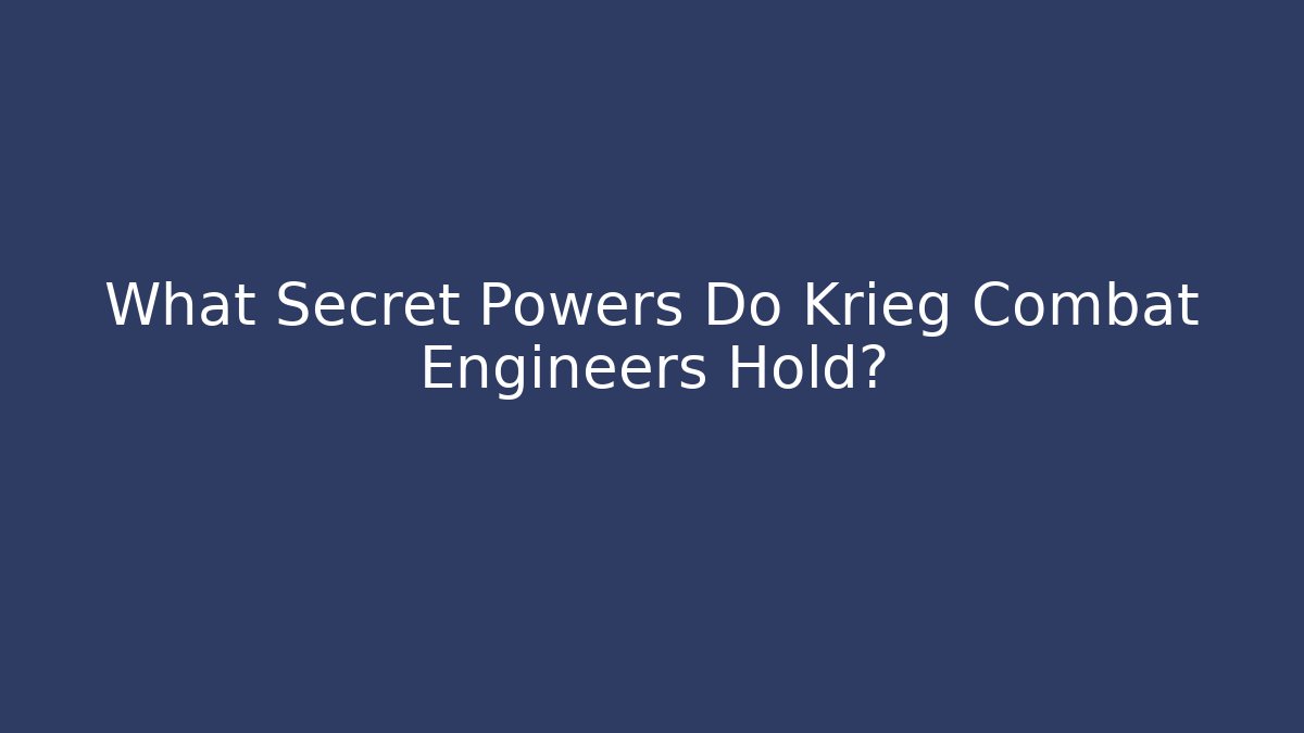 What Secret Powers Do Krieg Combat Engineers Hold?