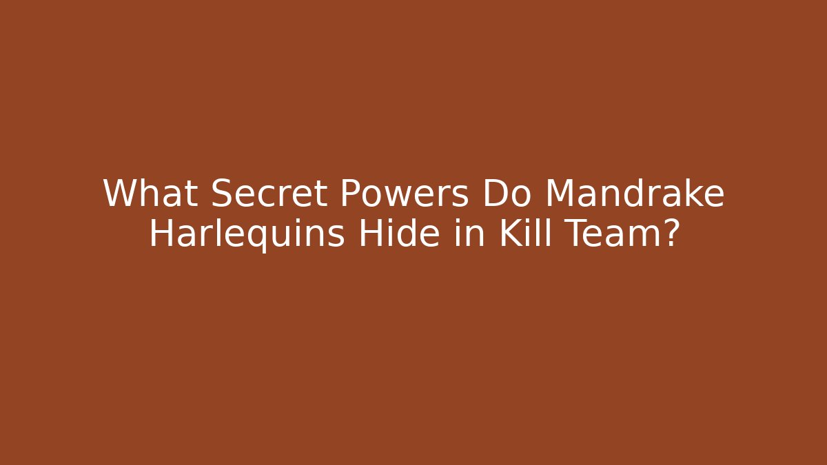 What Secret Powers Do Mandrake Harlequins Hide in Kill Team?