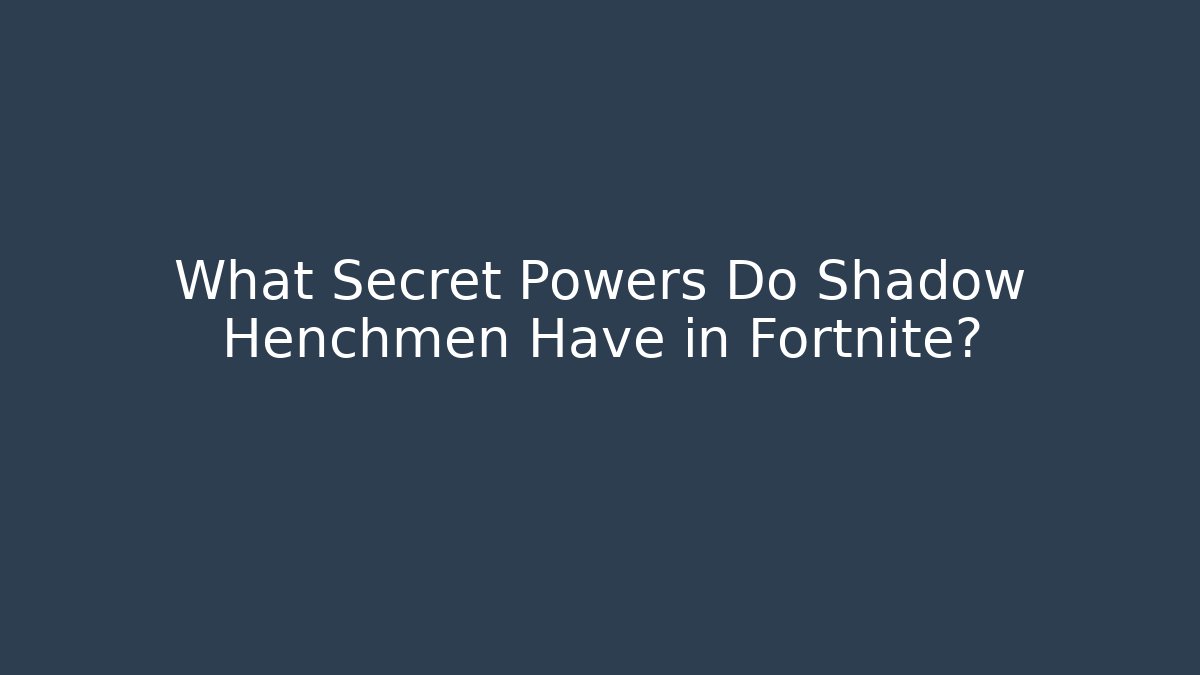What Secret Powers Do Shadow Henchmen Have in Fortnite?