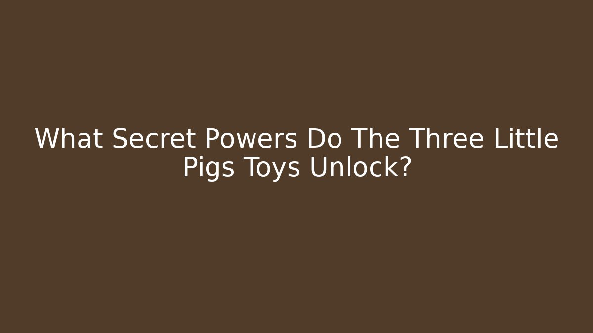 What Secret Powers Do The Three Little Pigs Toys Unlock?