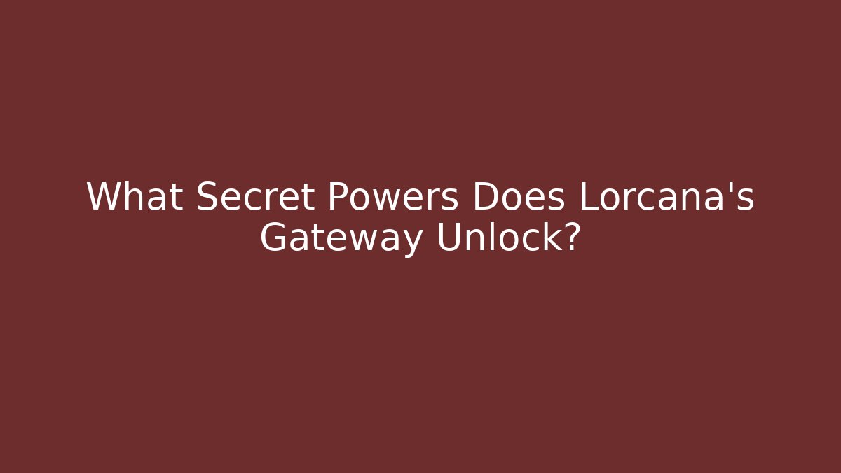 What Secret Powers Does Lorcana's Gateway Unlock? - Critter Realm