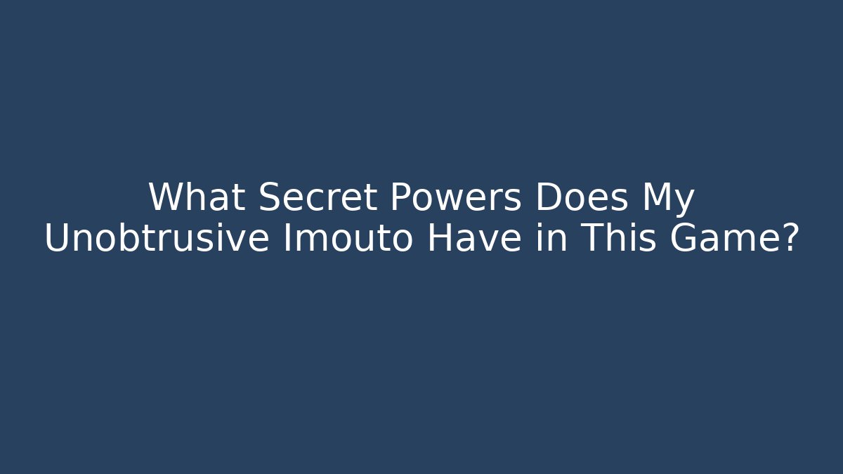 What Secret Powers Does My Unobtrusive Imouto Have in This Game?