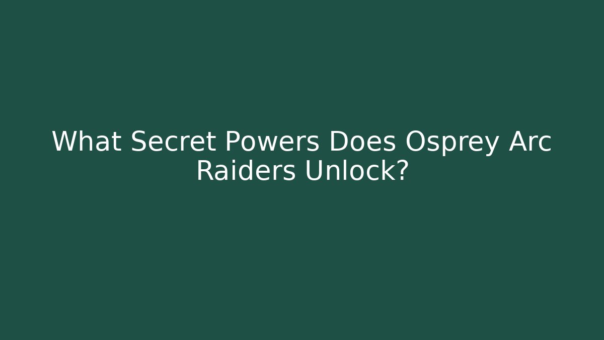 What Secret Powers Does Osprey Arc Raiders Unlock?