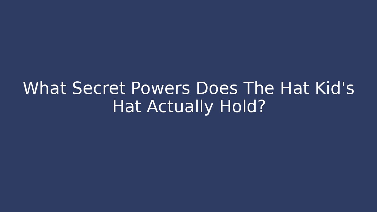 What Secret Powers Does The Hat Kid's Hat Actually Hold?