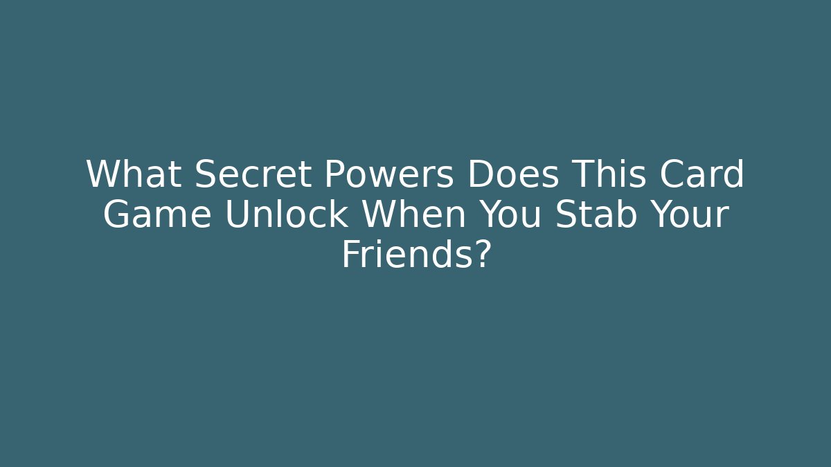 What Secret Powers Does This Card Game Unlock When You Stab Your Friends?