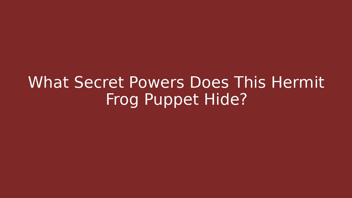 What Secret Powers Does This Hermit Frog Puppet Hide?