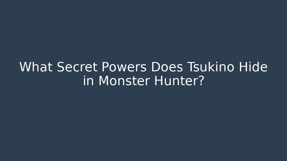 What Secret Powers Does Tsukino Hide in Monster Hunter?