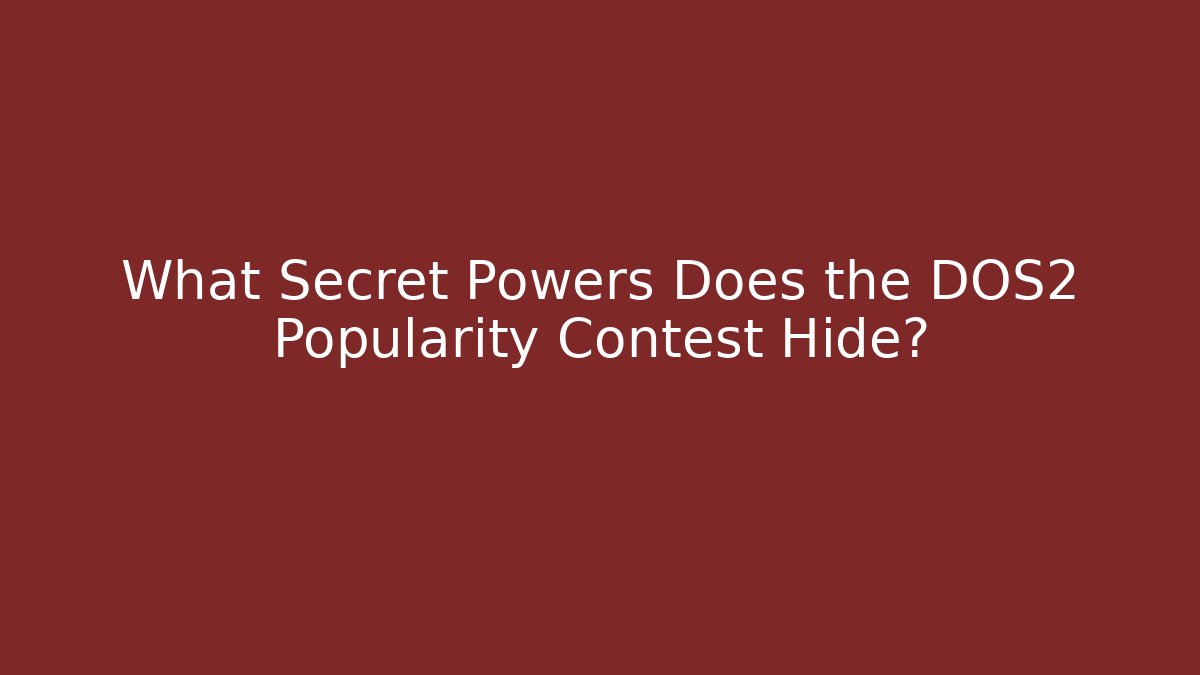 What Secret Powers Does the DOS2 Popularity Contest Hide?