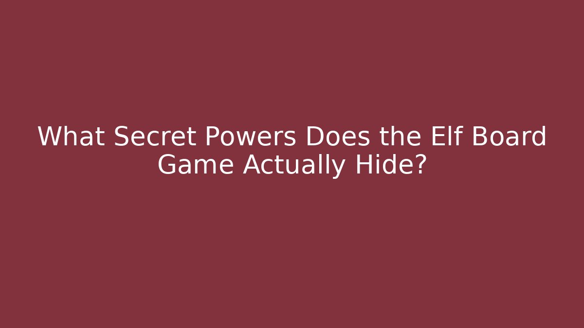 What Secret Powers Does the Elf Board Game Actually Hide?