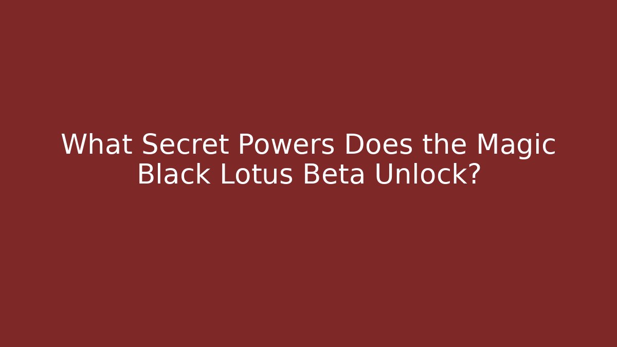 What Secret Powers Does the Magic Black Lotus Beta Unlock?