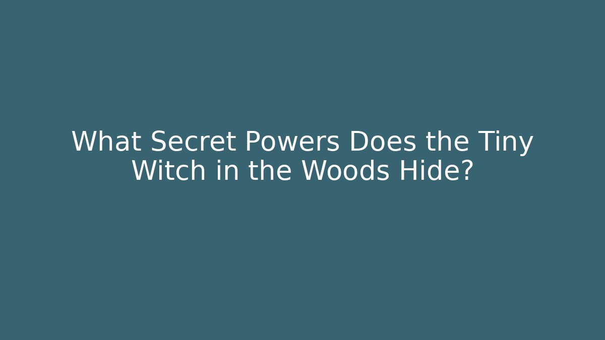 What Secret Powers Does the Tiny Witch in the Woods Hide? - Critter Realm