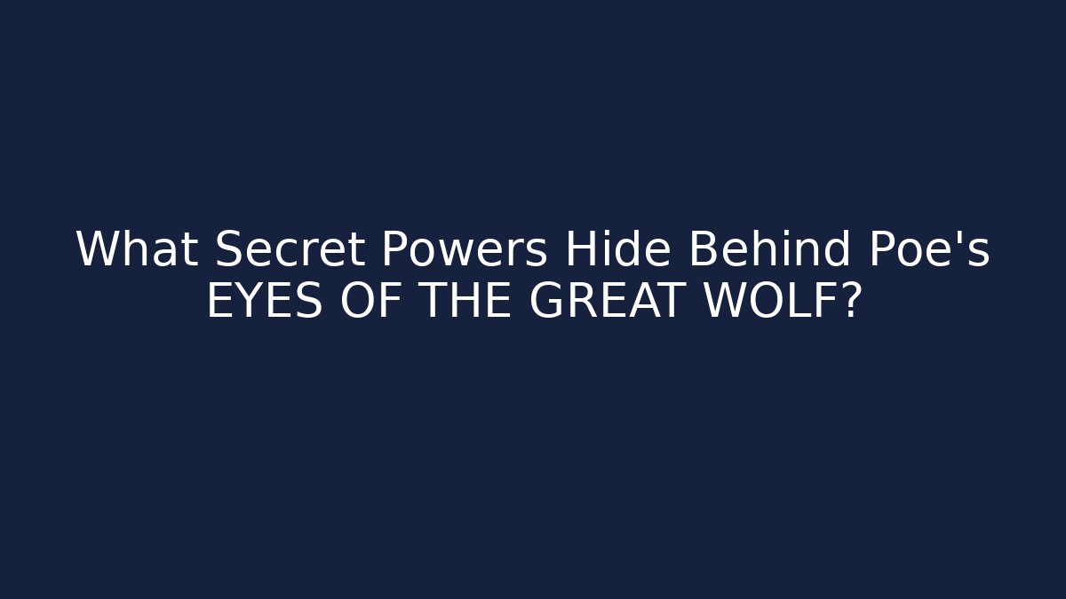 What Secret Powers Hide Behind Poe's EYES OF THE GREAT WOLF?