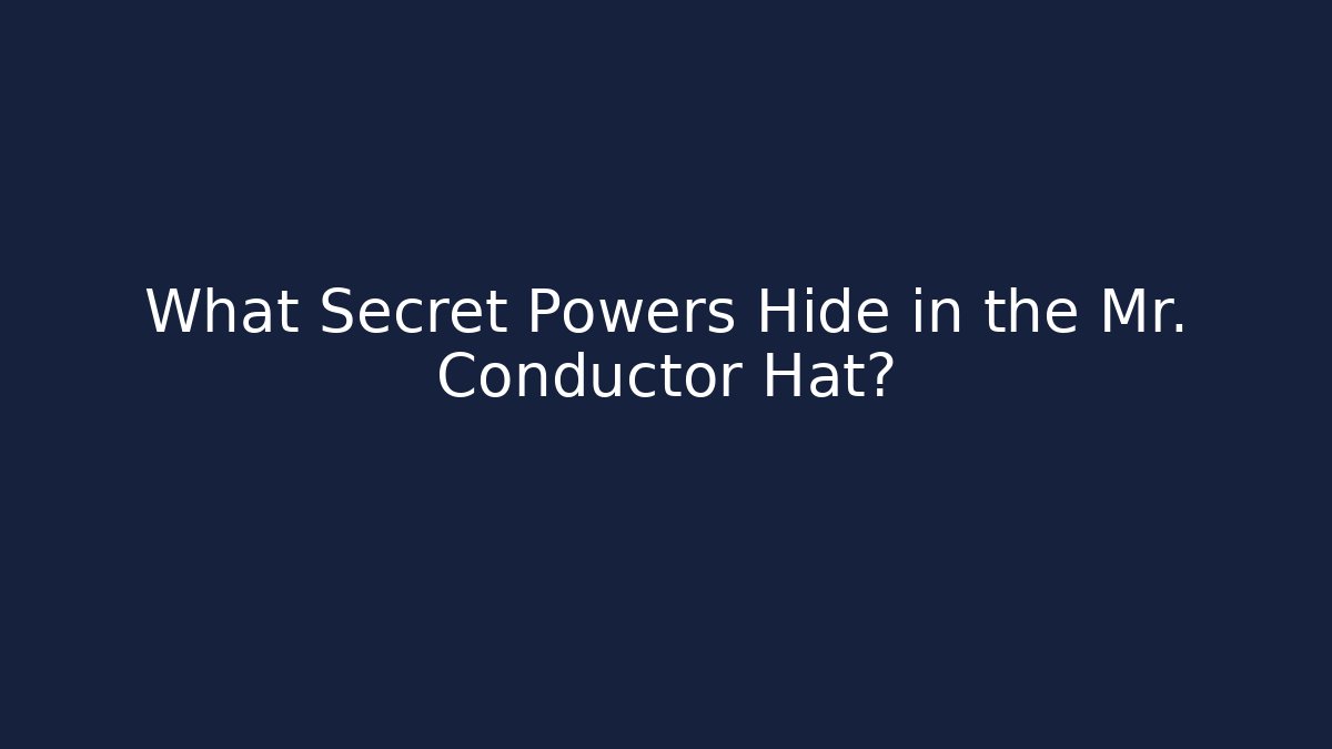 What Secret Powers Hide in the Mr. Conductor Hat?