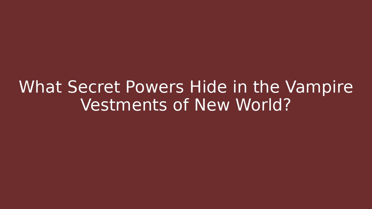 What Secret Powers Hide in the Vampire Vestments of New World?