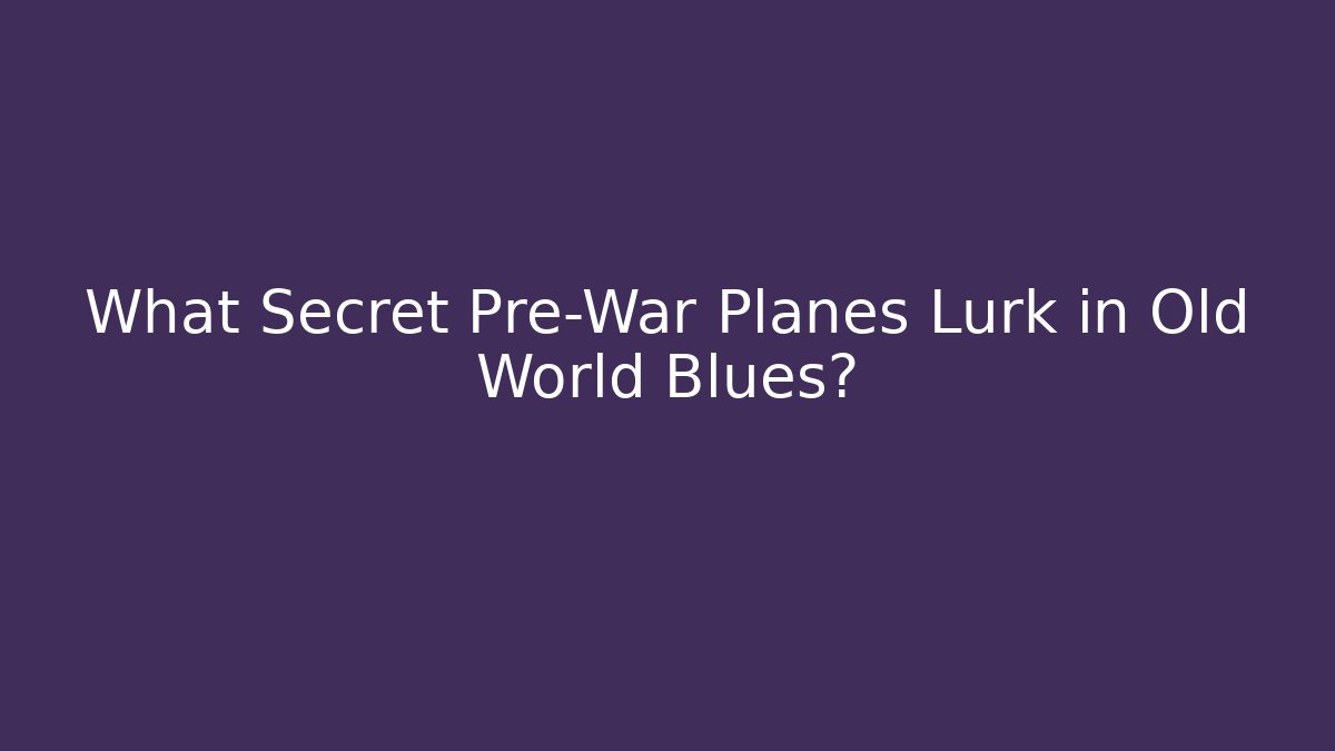 What Secret Pre-War Planes Lurk in Old World Blues?