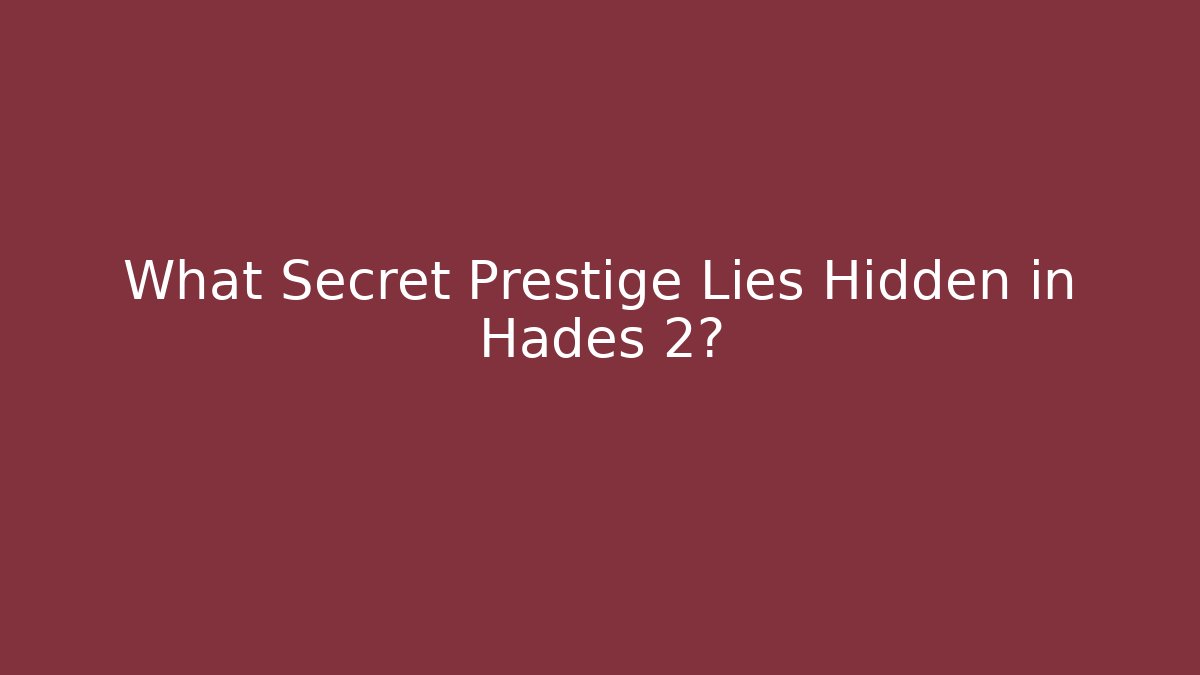 What Secret Prestige Lies Hidden in Hades 2?