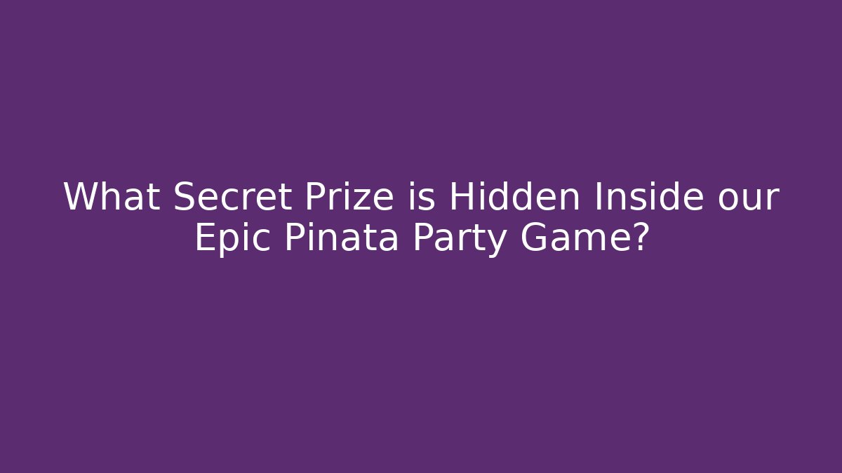 What Secret Prize is Hidden Inside our Epic Pinata Party Game?