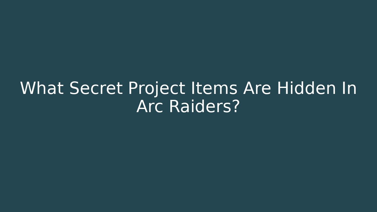 What Secret Project Items Are Hidden In Arc Raiders?