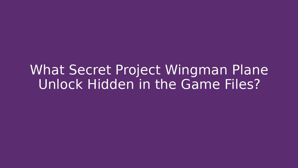 What Secret Project Wingman Plane Unlock Hidden in the Game Files?