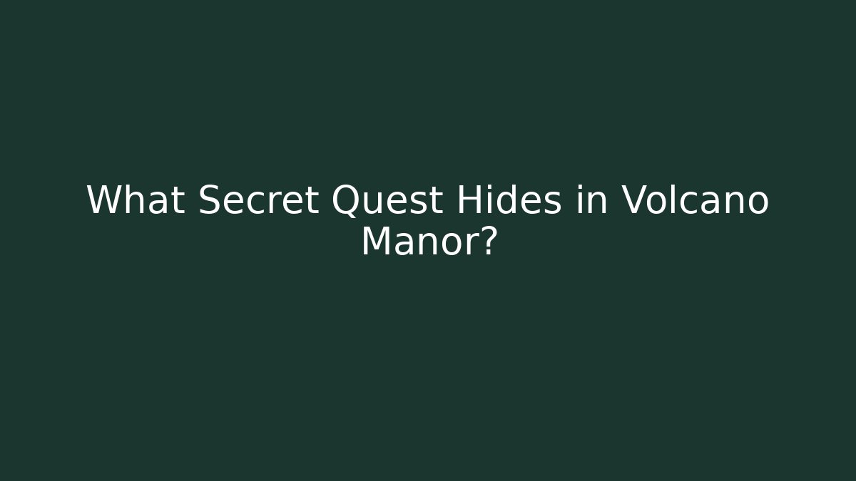 What Secret Quest Hides in Volcano Manor?