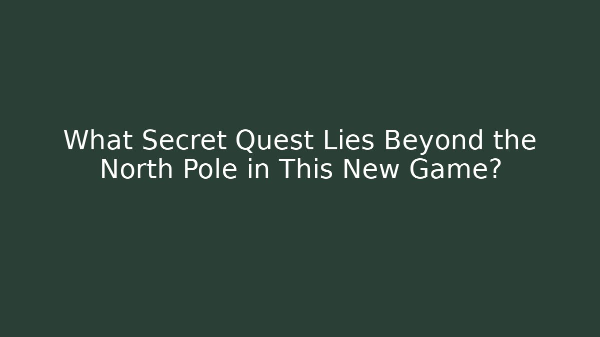 What Secret Quest Lies Beyond the North Pole in This New Game?