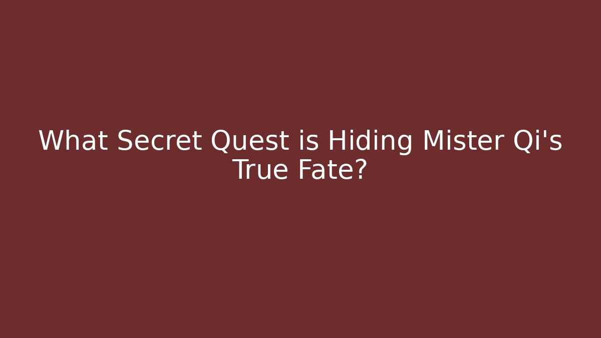 What Secret Quest is Hiding Mister Qi's True Fate?