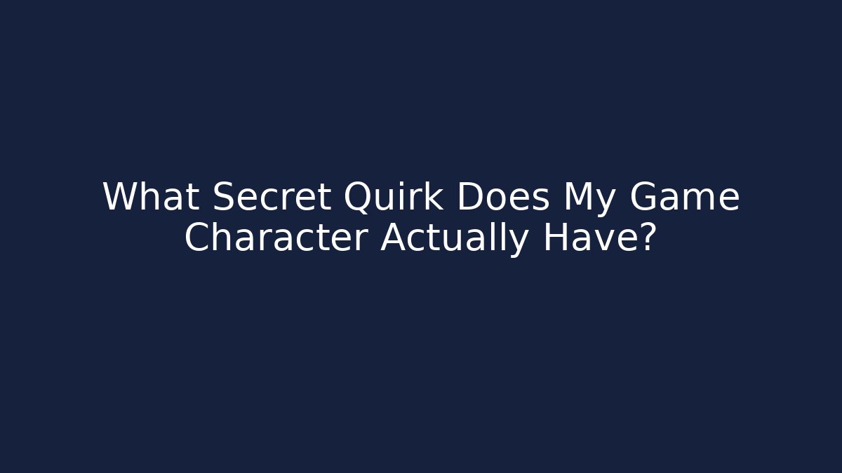 What Secret Quirk Does My Game Character Actually Have?