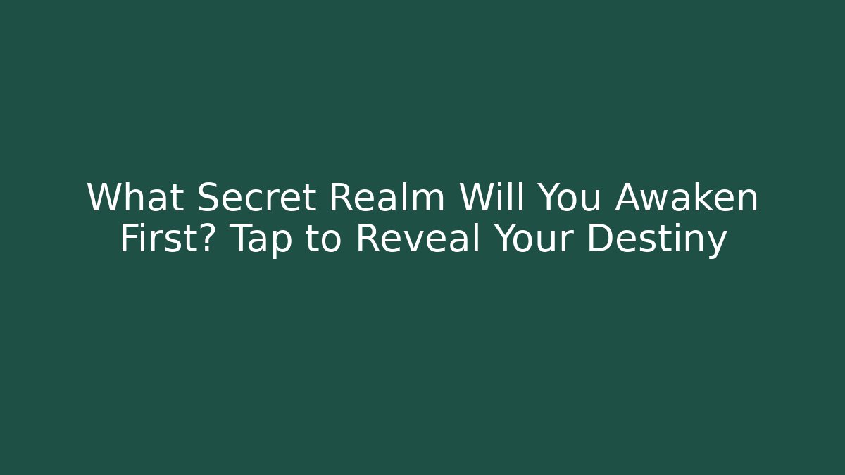 What Secret Realm Will You Awaken First? Tap to Reveal Your Destiny