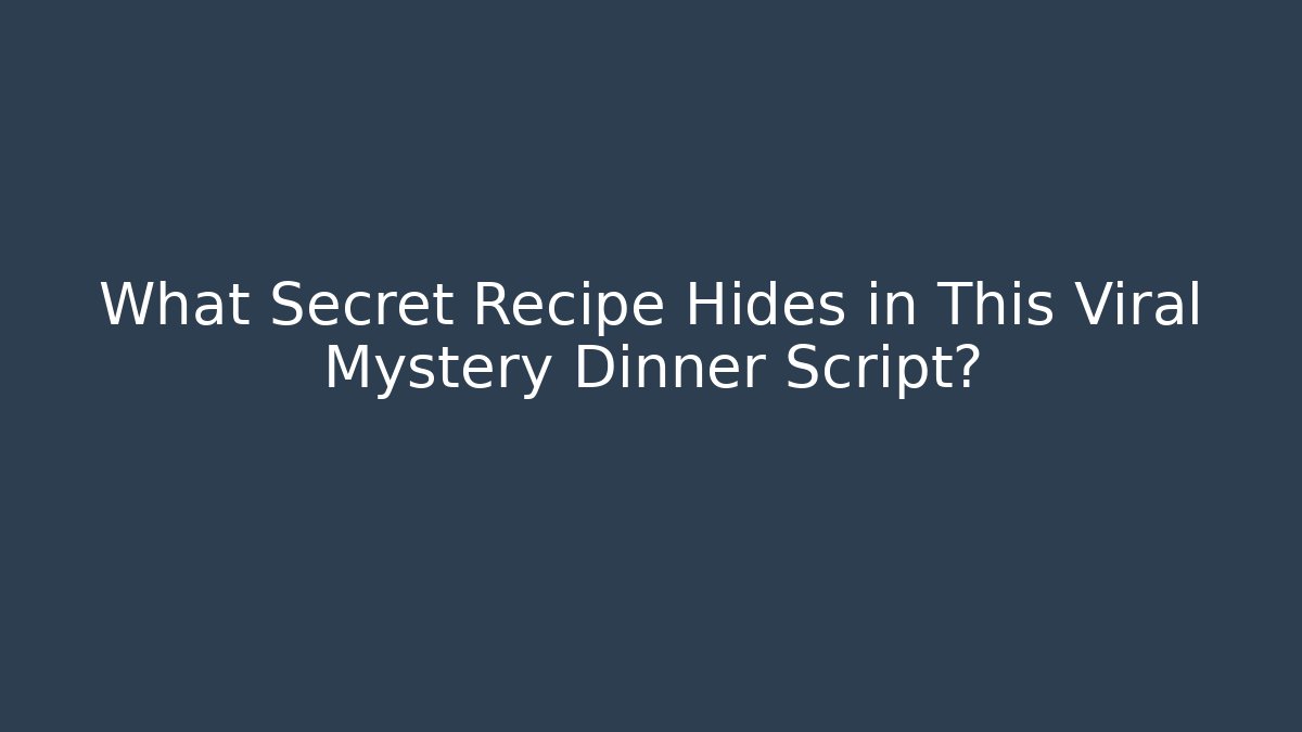 What Secret Recipe Hides in This Viral Mystery Dinner Script?