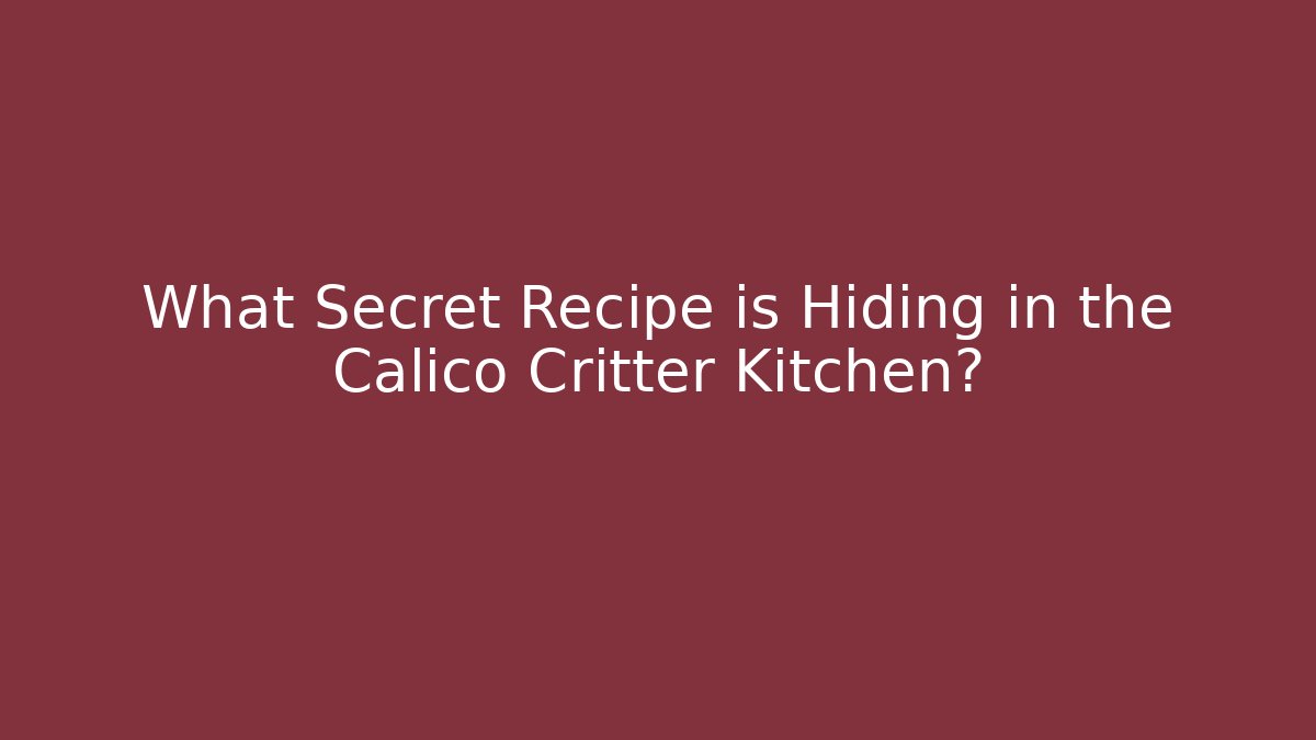 What Secret Recipe is Hiding in the Calico Critter Kitchen?