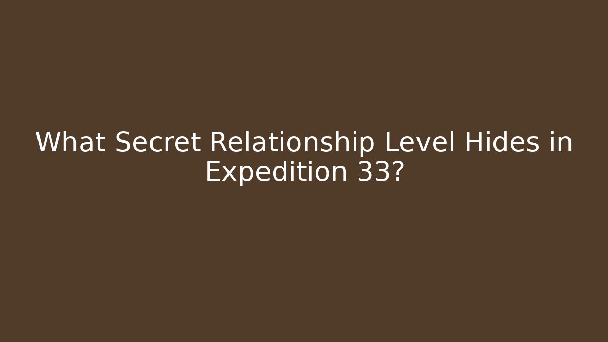 What Secret Relationship Level Hides in Expedition 33?