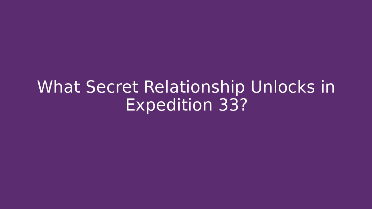 What Secret Relationship Unlocks in Expedition 33?