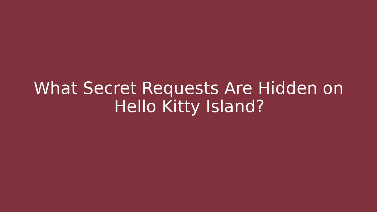 What Secret Requests Are Hidden on Hello Kitty Island?