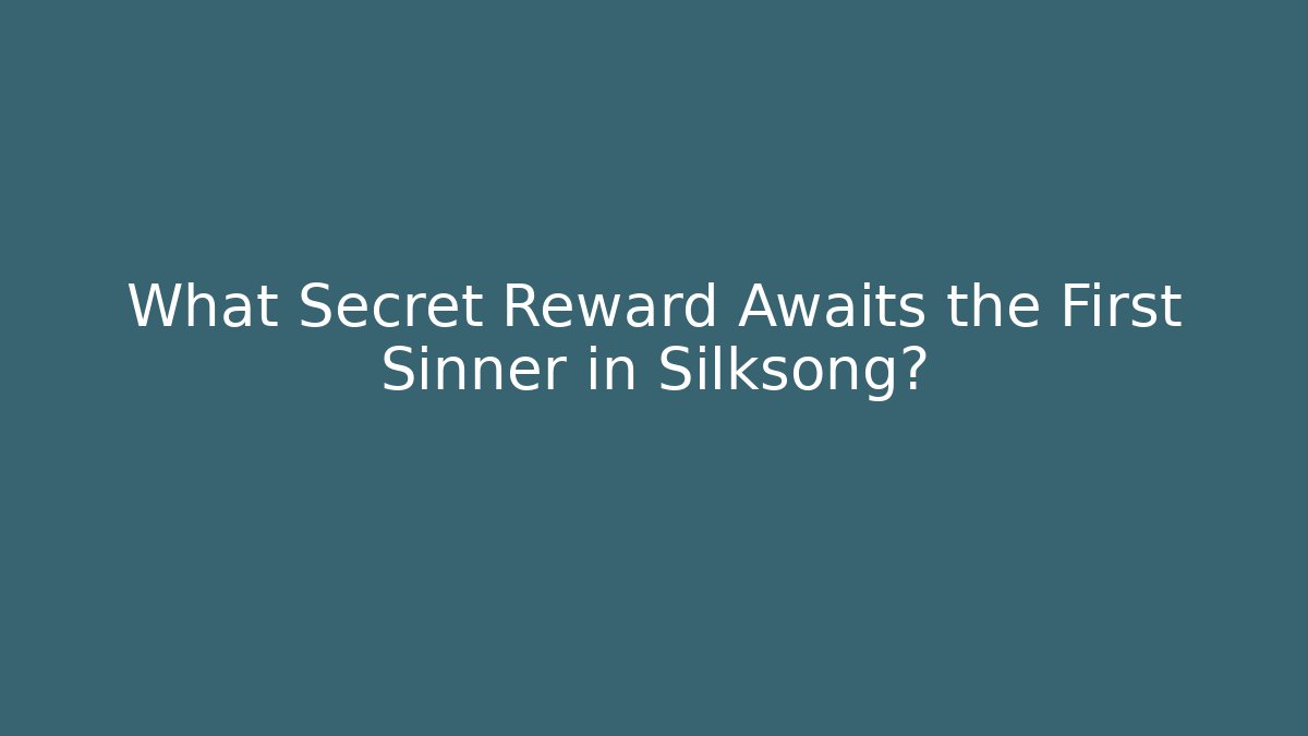 What Secret Reward Awaits the First Sinner in Silksong?