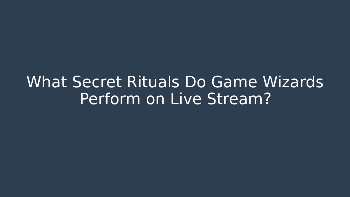 What Secret Rituals Do Game Wizards Perform on Live Stream?