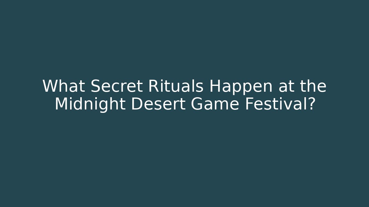 What Secret Rituals Happen at the Midnight Desert Game Festival?