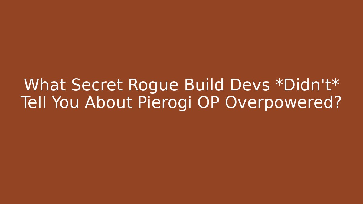 What Secret Rogue Build Devs *Didn't* Tell You About Pierogi OP Overpowered?