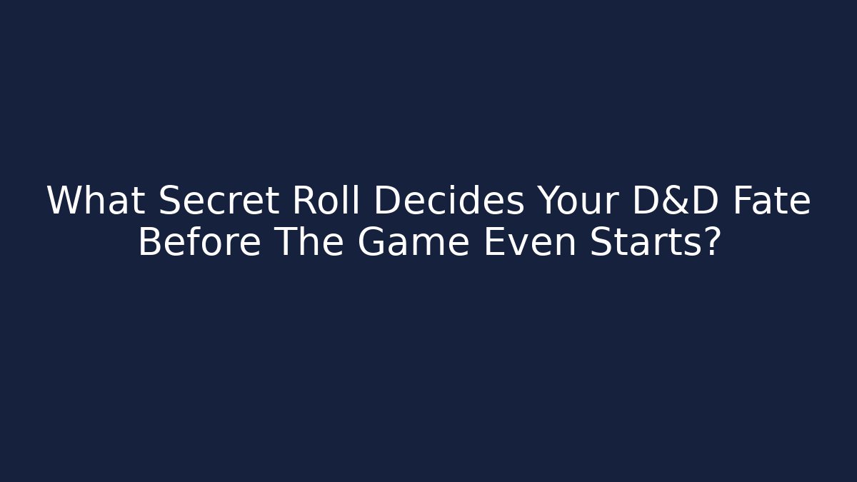 What Secret Roll Decides Your D&D Fate Before The Game Even Starts?