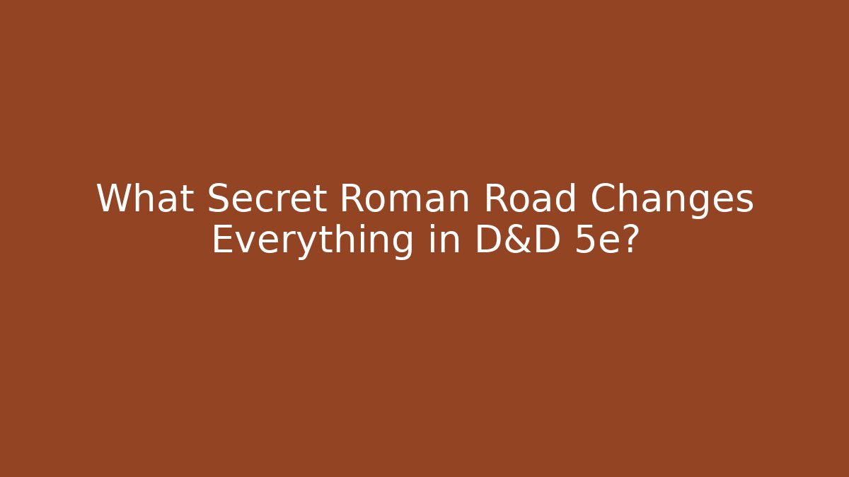 What Secret Roman Road Changes Everything in D&D 5e?