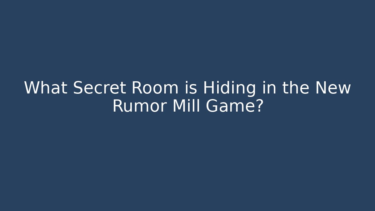 What Secret Room is Hiding in the New Rumor Mill Game?