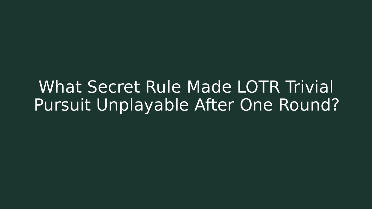 What Secret Rule Made LOTR Trivial Pursuit Unplayable After One Round?