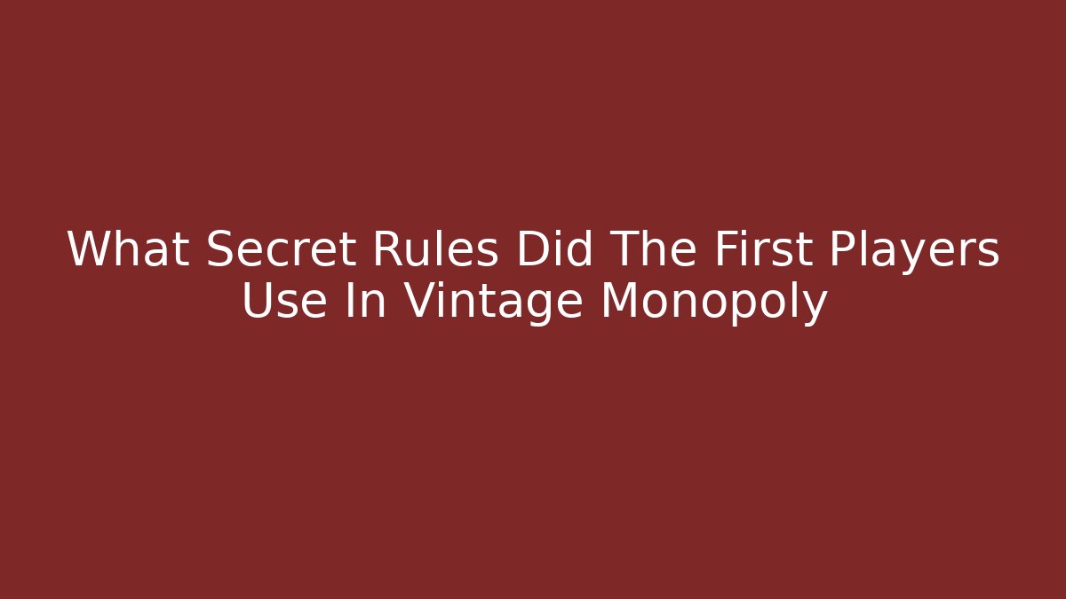 What Secret Rules Did The First Players Use In Vintage Monopoly