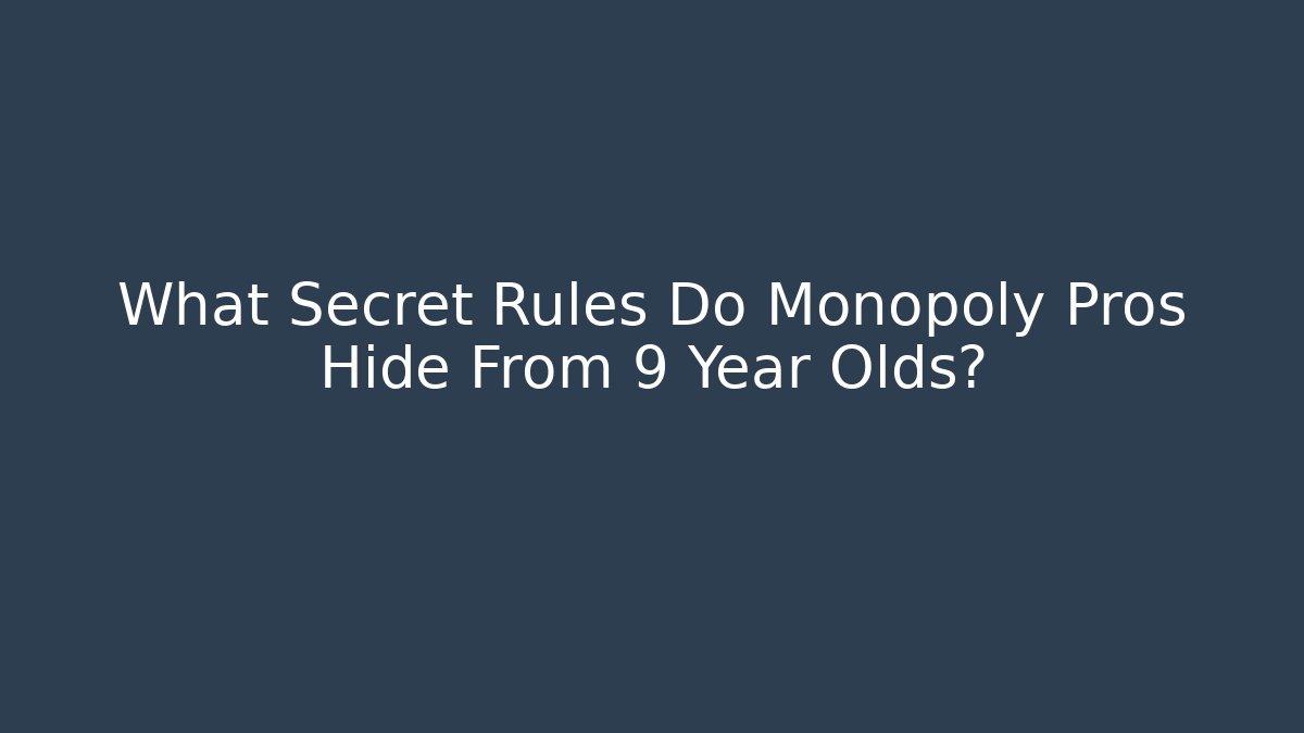 What Secret Rules Do Monopoly Pros Hide From 9 Year Olds?