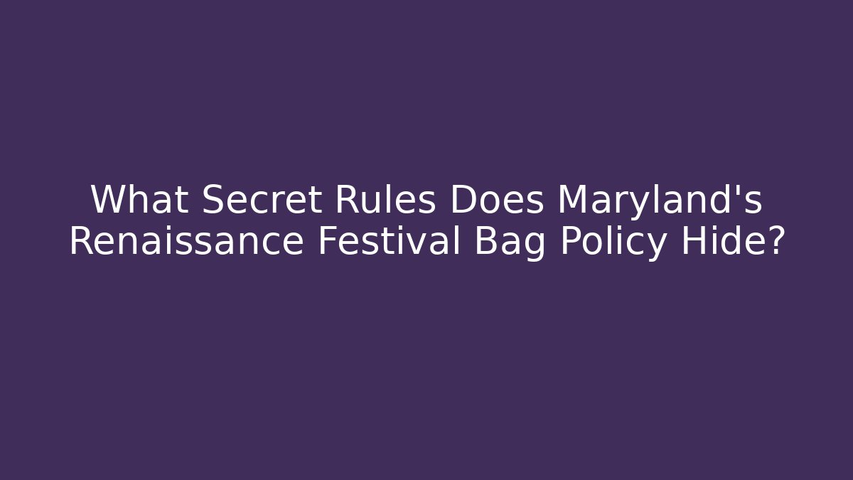 What Secret Rules Does Maryland's Renaissance Festival Bag Policy Hide?