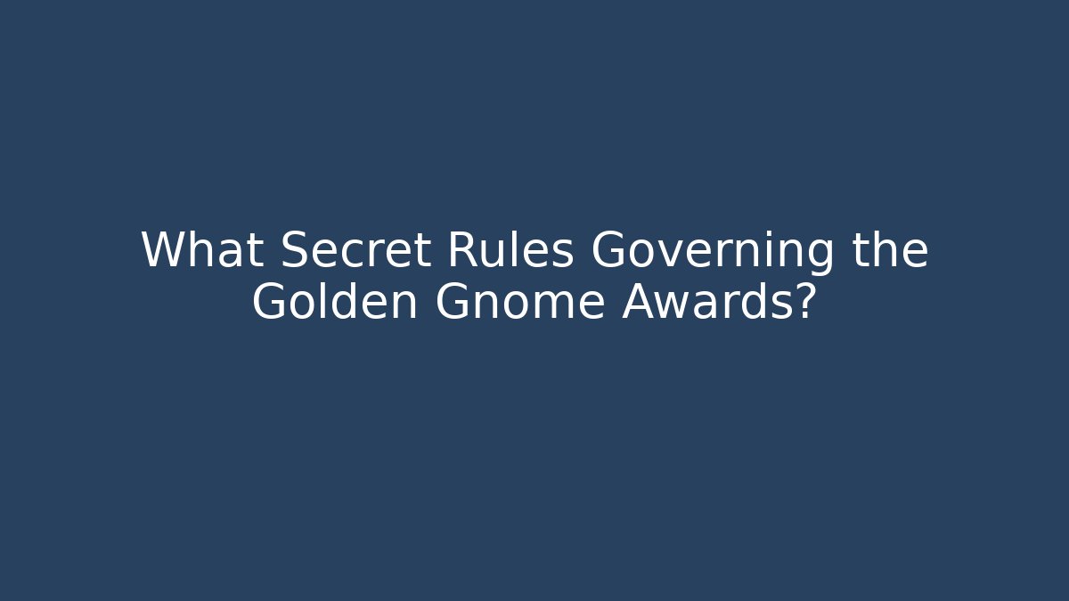 What Secret Rules Governing the Golden Gnome Awards?