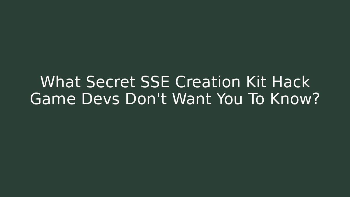 What Secret SSE Creation Kit Hack Game Devs Don't Want You To Know?